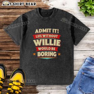 Alt Text: Casual washed t-shirt with 'Life Without Willie Would Be Boring' slogan, perfect for relaxed outings and fans.
