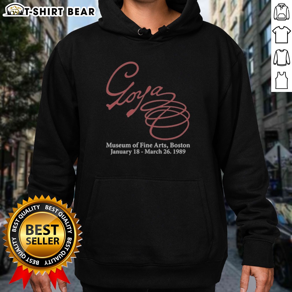 Awesome Goya Museum Of Fine Arts Boston January 18 March 26 1989 Shirt on Hoodie Awesome Goya Museum Of Fine Arts Boston January 18 March 26 1989 Shirt shown as a hoodie preview