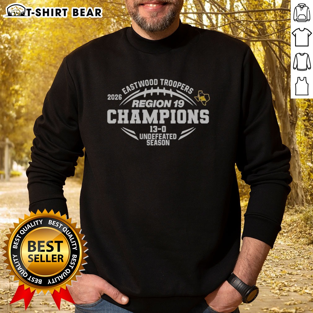 Funny Eastwood Troopers Region 19 Champions 13 0 Undefeated Season Shirt on Sweatshirt Funny Eastwood Troopers Region 19 Champions 13 0 Undefeated Season Shirt shown as a sweatshirt preview