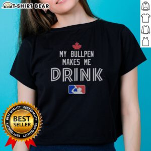 Funny Toronto Blue Jays My Bullpen Makes Me Drink Major League Baseball Ladies Shirt in vibrant colors