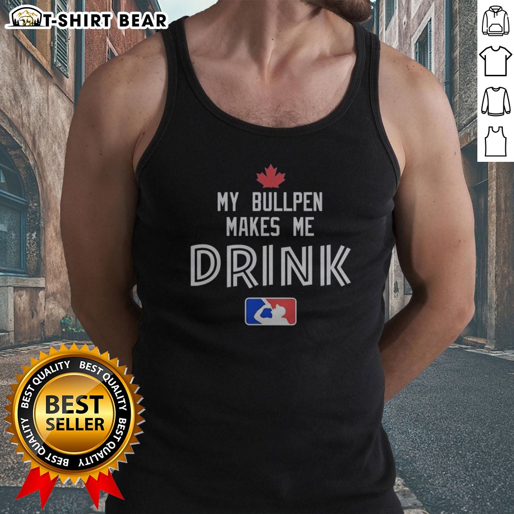 Funny Toronto Blue Jays My Bullpen Makes Me Drink Major League Baseball Shirt on Tank Top Funny Toronto Blue Jays My Bullpen Makes Me Drink Major League Baseball Shirt shown as a tank top preview