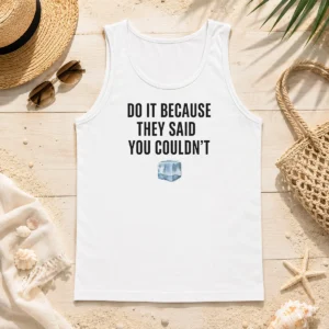 Good Do It Because They Said You Couldn'T ICE Cube Tank Top