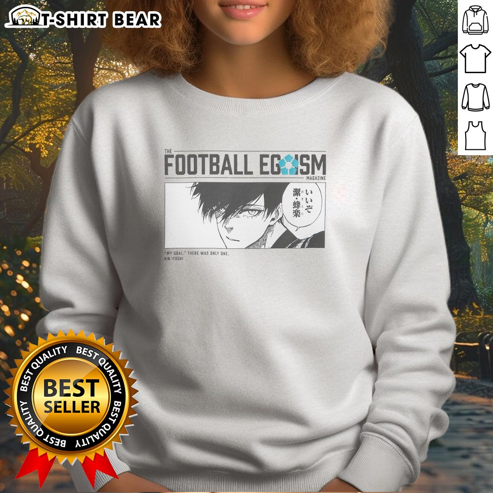 Good The Football Egoism Magazine My Goal There Was Only One Rin Itoshi Hoodie Shirt on Sweatshirt Good The Football Egoism Magazine My Goal There Was Only One Rin Itoshi Hoodie Shirt shown as a sweatshirt preview
