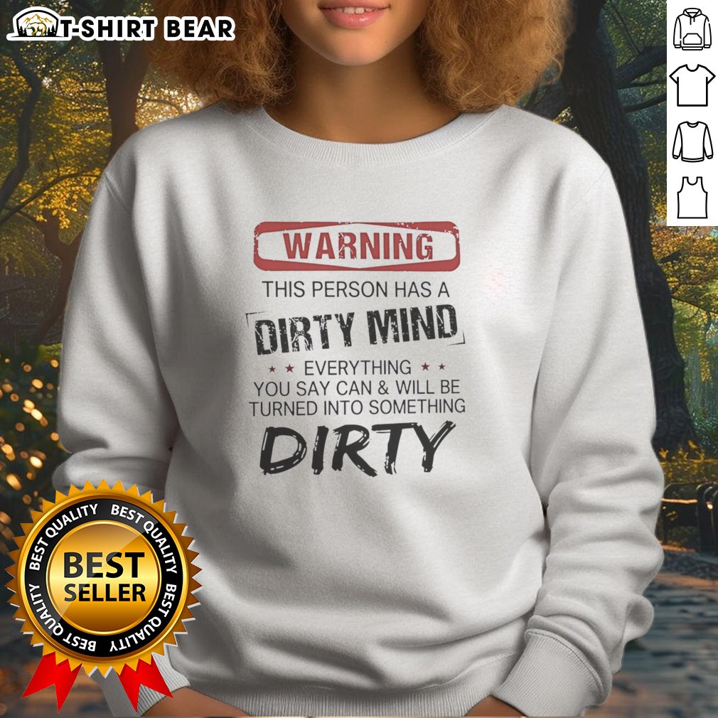 Good Warning This Person Has A Dirty Mind Everything You Say Can And Will Be Turned Hoodie Shirt on Sweatshirt Good Warning This Person Has A Dirty Mind Everything You Say Can And Will Be Turned Hoodie Shirt shown as a sweatshirt preview
