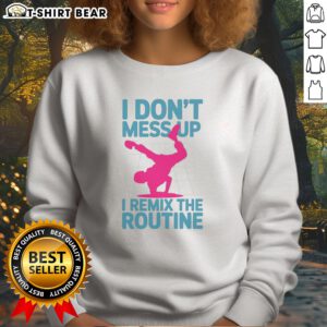 Hot I Don'T Mess Up I Remix The Routine Breakdance Street Dance Urban Hip Hop Sweatshirt displayed on a hanger