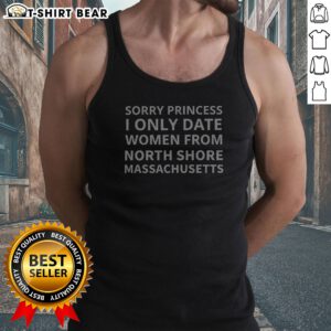 Hot Sorry Princess I Only Date Women From North Shore Massachusetts Tank Top