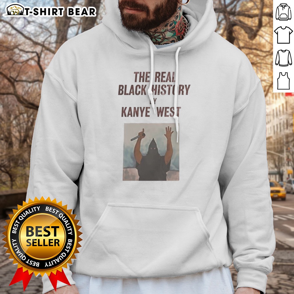 Nice The Real Black History By Kanye West Hoodie Shirt on Hoodie Nice The Real Black History By Kanye West Hoodie Shirt shown as a hoodie preview