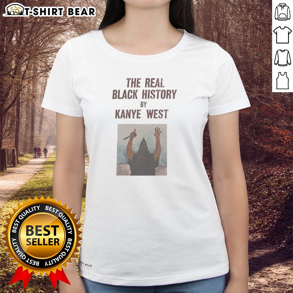 Nice The Real Black History By Kanye West Hoodie Shirt on Ladies Shirt Nice The Real Black History By Kanye West Hoodie Shirt shown as a ladies shirt preview