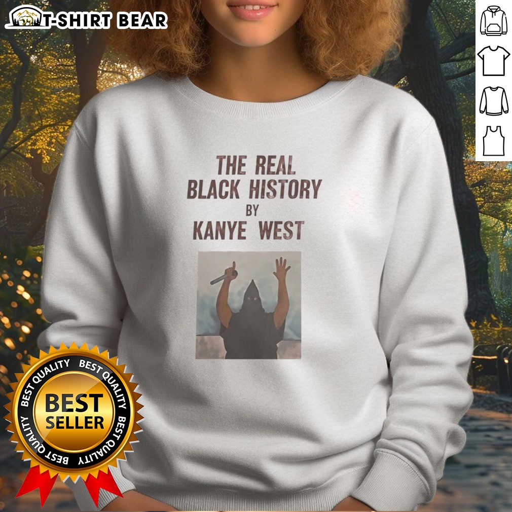 Nice The Real Black History By Kanye West Hoodie Shirt on Sweatshirt Nice The Real Black History By Kanye West Hoodie Shirt shown as a sweatshirt preview