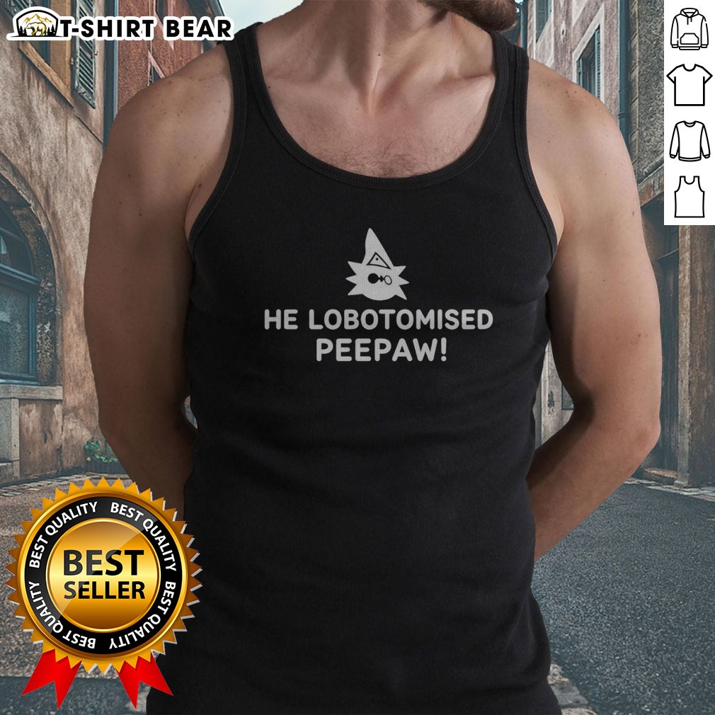 Official He Lobotomised Peepaw Shirt on Tank Top Official He Lobotomised Peepaw Shirt shown as a tank top preview