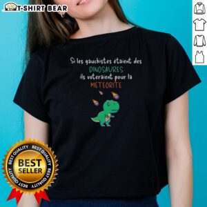 Official Si Les Gauchistes Etaient Des Dinosaures Ils Voteraient Pour La Meteorite Ladies Shirt in a vibrant display