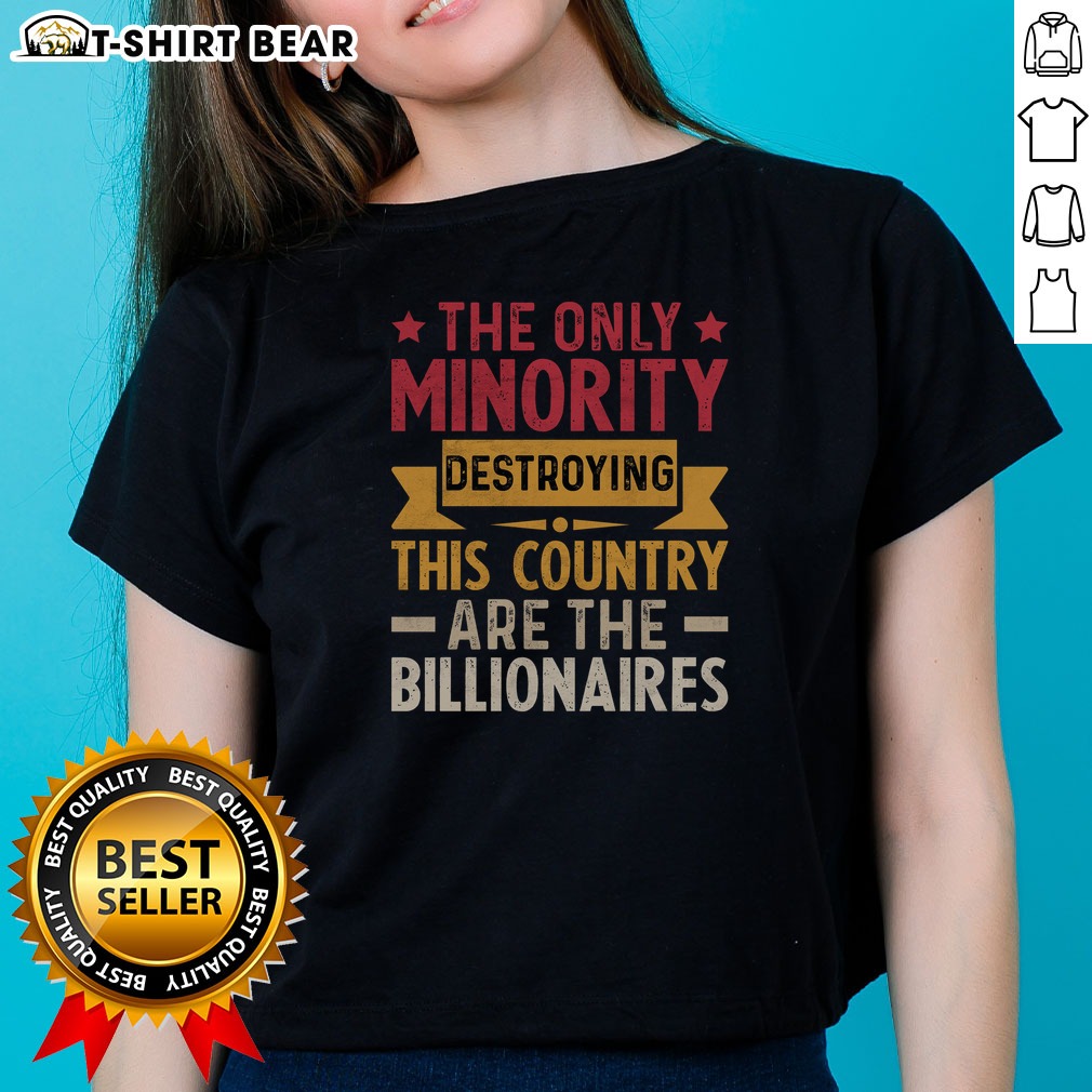 Official The Only Minority Destroying This Country Are Billionaires Shirt on Ladies Shirt Official The Only Minority Destroying This Country Are Billionaires Shirt shown as a ladies shirt preview