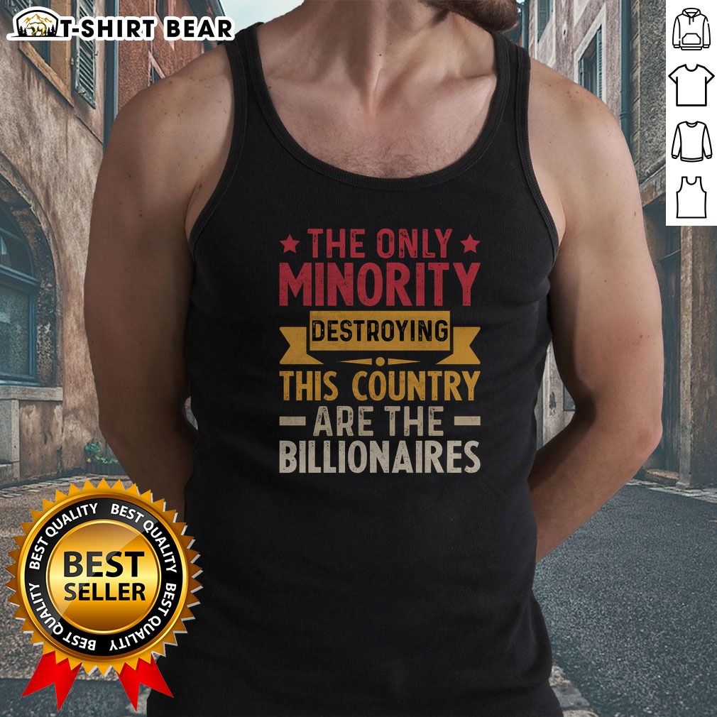 Official The Only Minority Destroying This Country Are Billionaires Shirt on Tank Top Official The Only Minority Destroying This Country Are Billionaires Shirt shown as a tank top preview