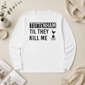 Official Tottenham Til They Kill Me Long Sleeve Shirt