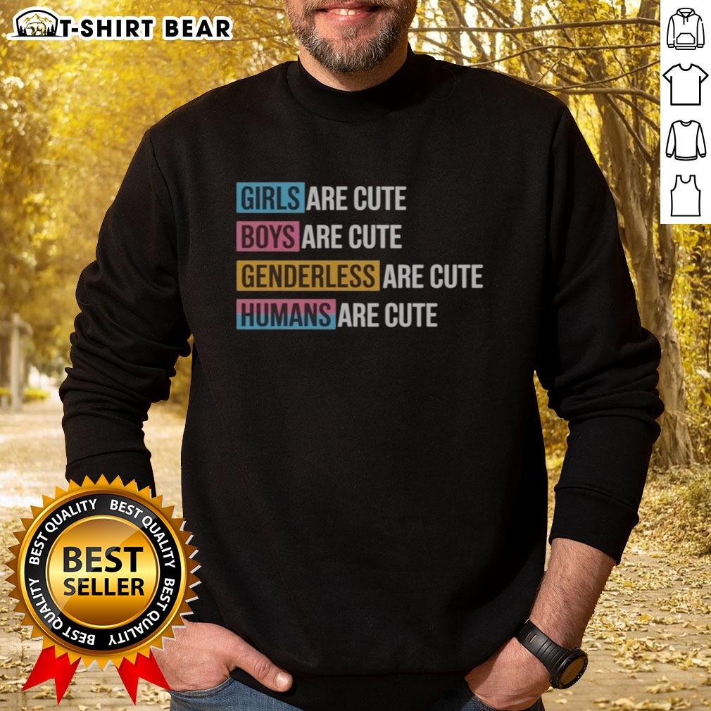 Original Girls Boys Genderless Humans Are Cute Everyone Equality Inclusive Shirt on Sweatshirt Original Girls Boys Genderless Humans Are Cute Everyone Equality Inclusive Shirt shown as a sweatshirt preview