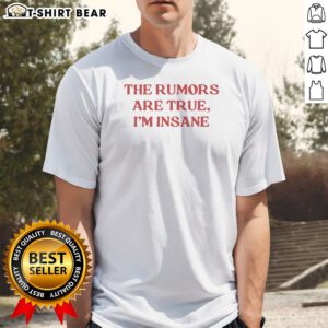 Original The Rumors Are True I Am Insane Quote Funny Sarcasm Message Casual Comfort