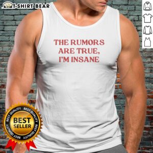Original The Rumors Are True I Am Insane Quote Funny Sarcasm Message Casual Comfort Tank Top