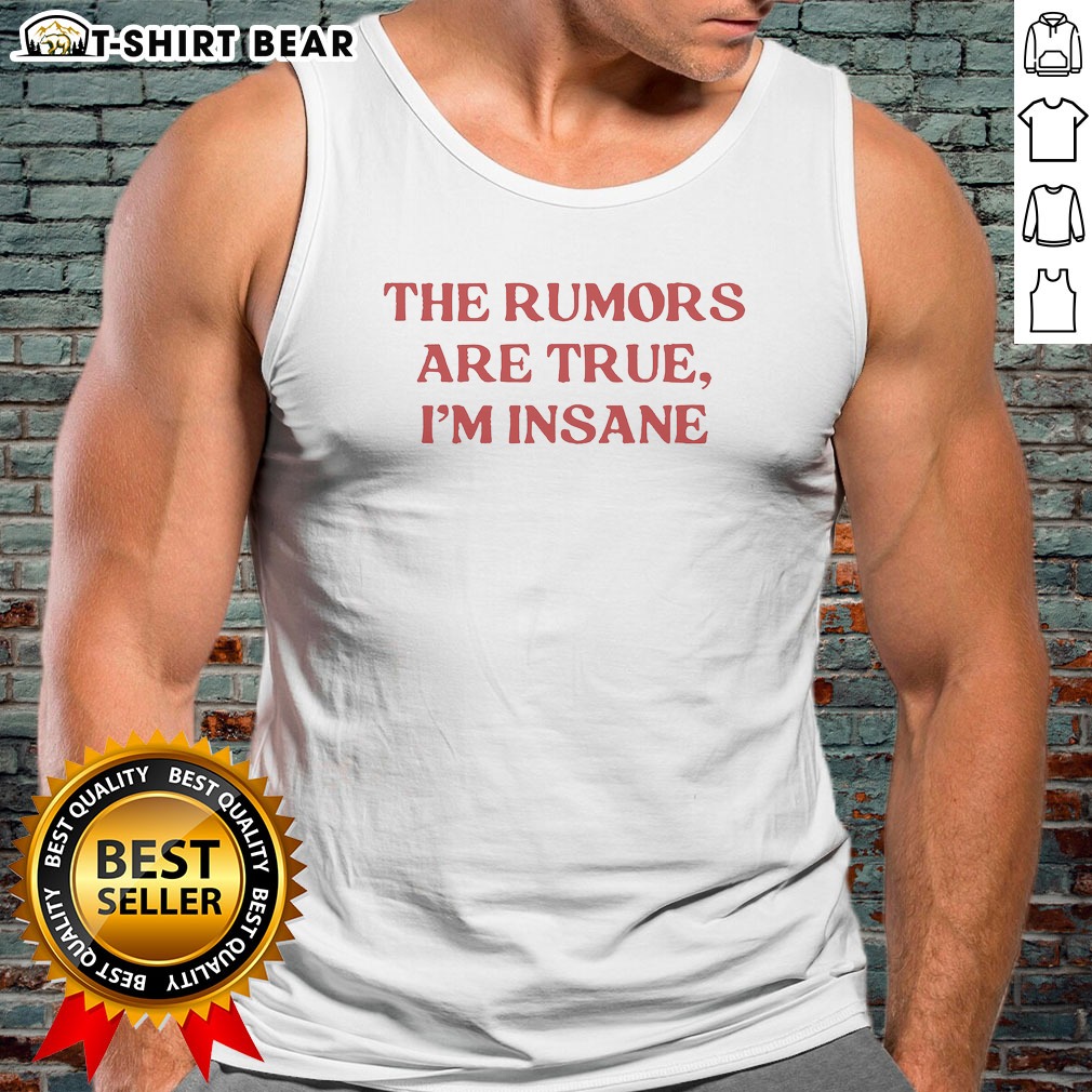 Original The Rumors Are True I Am Insane Quote Funny Sarcasm Message Casual Comfort Tank Top Original The Rumors Are True I Am Insane Quote Funny Sarcasm Message Casual Comfort Tank Top