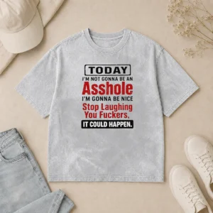 Original Today I'M Not Gonna Be An Asshole I'M Gonna Be Nice Stop Laughing You Fuckers washed cotton t shirt in soft vintage style