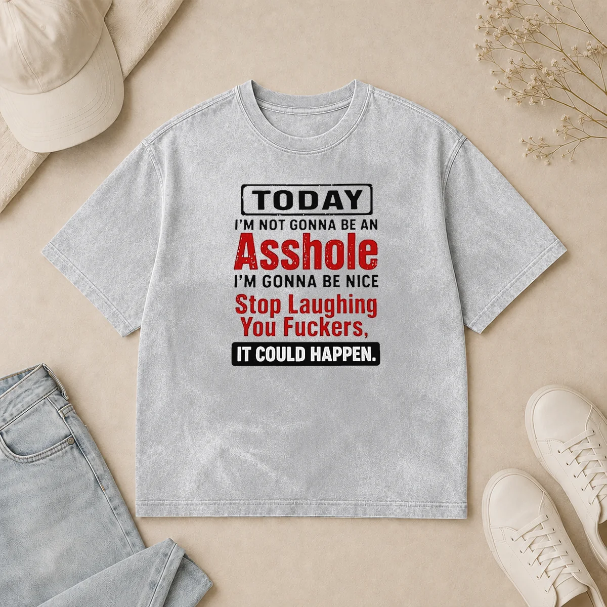Original Today I'M Not Gonna Be An Asshole I'M Gonna Be Nice Stop Laughing You Fuckers Washed T Shirt Original Today I'M Not Gonna Be An Asshole I'M Gonna Be Nice Stop Laughing You Fuckers washed cotton t shirt in soft vintage style