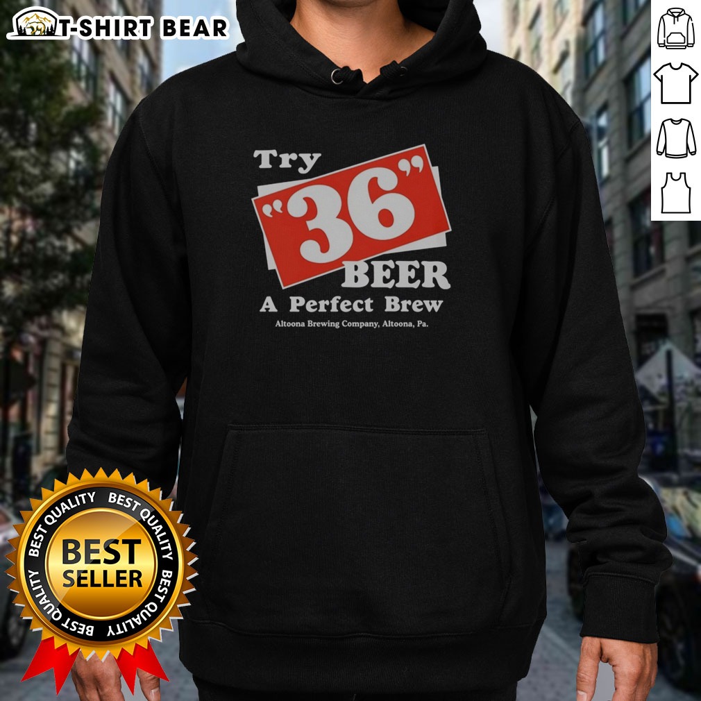 Original Try 36 Beer A Perfect Brew Altoona Brewing Company Retro Shirt on Hoodie Original Try 36 Beer A Perfect Brew Altoona Brewing Company Retro Shirt shown as a hoodie preview