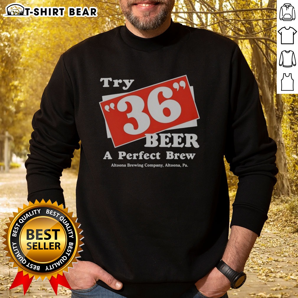 Original Try 36 Beer A Perfect Brew Altoona Brewing Company Retro Shirt on Sweatshirt Original Try 36 Beer A Perfect Brew Altoona Brewing Company Retro Shirt shown as a sweatshirt preview