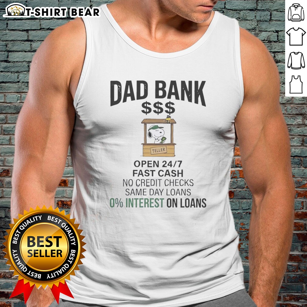 Premium Snoopy Dad Bank Open 24 7 Fast Cash No Credit Checks Same Day Loans 0 Interest One Loans Hoodie Shirt on Tank Top Premium Snoopy Dad Bank Open 24 7 Fast Cash No Credit Checks Same Day Loans 0 Interest One Loans Hoodie Shirt shown as a tank top preview