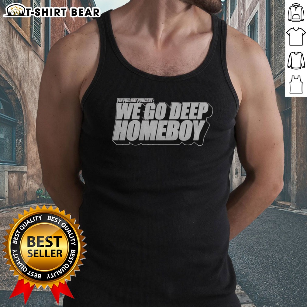 Premium Tin Foil Hat Podcast We Go Deep Homeboy Shirt on Tank Top Premium Tin Foil Hat Podcast We Go Deep Homeboy Shirt shown as a tank top preview