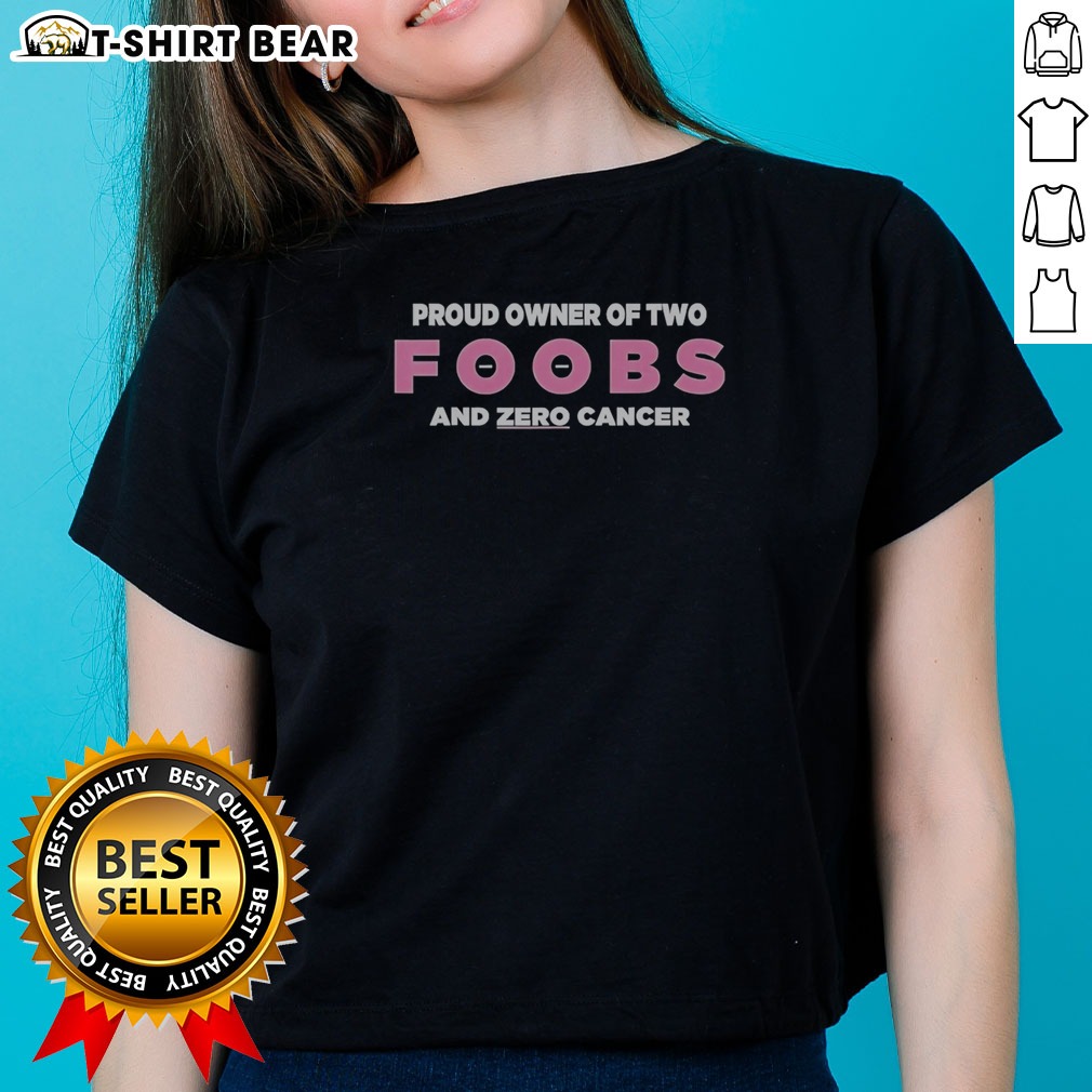 Pretty Proud Owner Of Two Foobs And Zero Cancer Shirt on Ladies Shirt Pretty Proud Owner Of Two Foobs And Zero Cancer Shirt shown as a ladies shirt preview