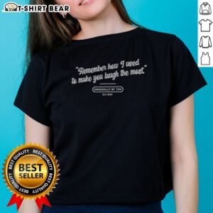 Pretty Remember How I Used To Make You Laugh The Most Originally By THV Est 1995 Ladies Shirt in a vibrant color