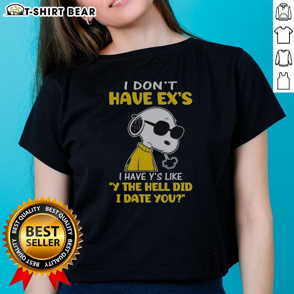 Pretty Snoopy Peanuts I Don'T Have Exes I Have Ys Like Y The Hell Did I Date You Shirt on Ladies Shirt Pretty Snoopy Peanuts I Don'T Have Exes I Have Ys Like Y The Hell Did I Date You Shirt shown as a ladies shirt preview