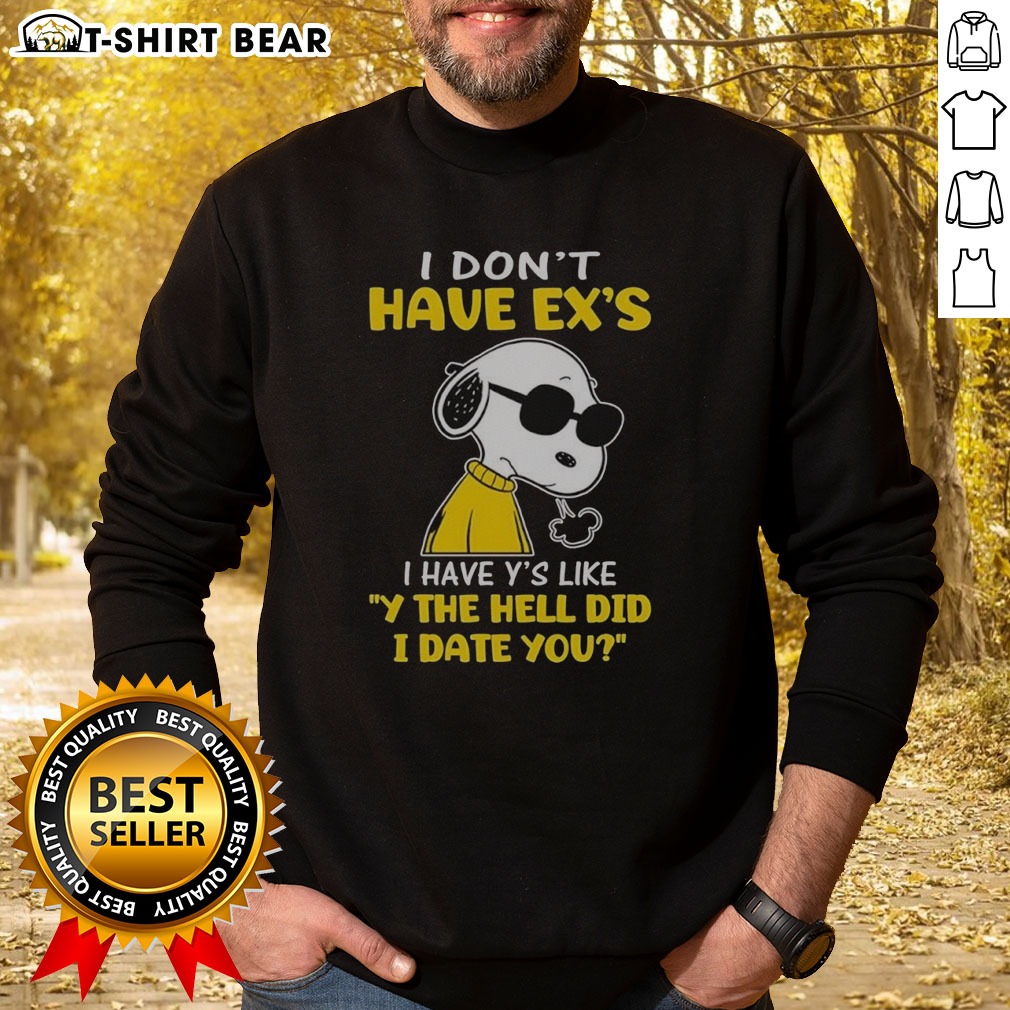 Pretty Snoopy Peanuts I Don'T Have Exes I Have Ys Like Y The Hell Did I Date You Shirt on Sweatshirt Pretty Snoopy Peanuts I Don'T Have Exes I Have Ys Like Y The Hell Did I Date You Shirt shown as a sweatshirt preview