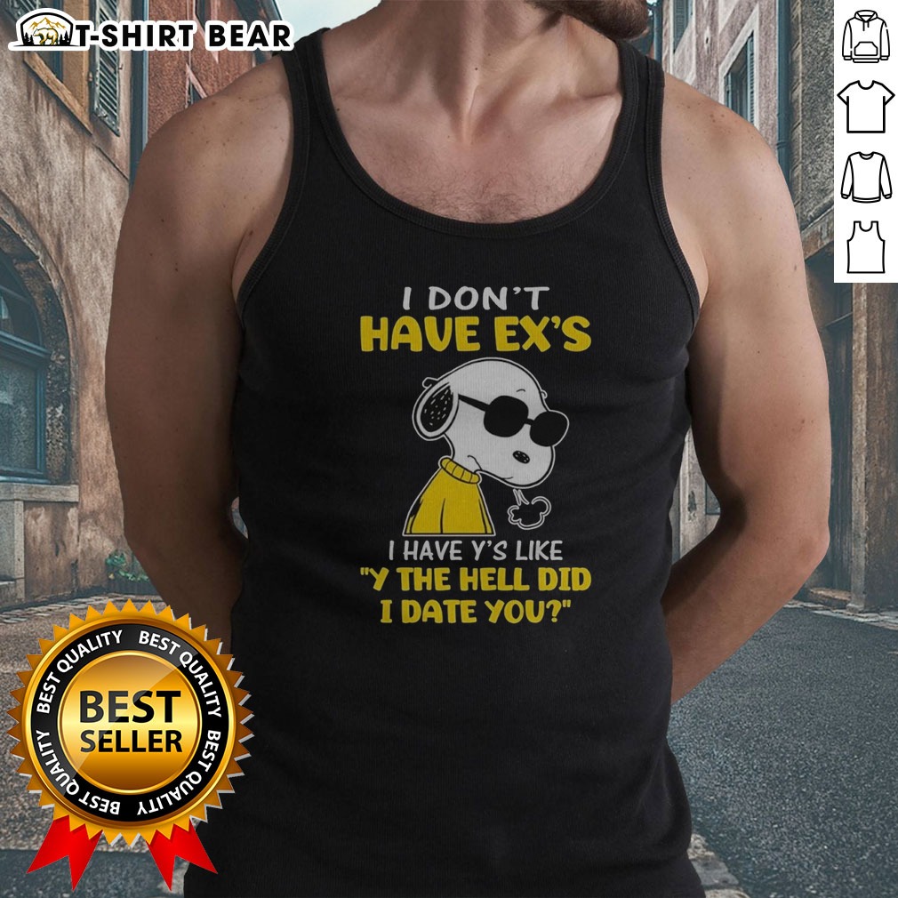 Pretty Snoopy Peanuts I Don'T Have Exes I Have Ys Like Y The Hell Did I Date You Shirt on Tank Top Pretty Snoopy Peanuts I Don'T Have Exes I Have Ys Like Y The Hell Did I Date You Shirt shown as a tank top preview