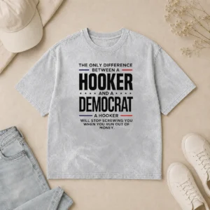 Pretty The Only Difference Between A Hooker And A Democrat A Hooker Will Stop Screwing You printed on a soft washed t shirt