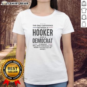 Pretty The Only Difference Between A Hooker And A Democrat Will Stop Screwing You Ladies shirt in vibrant colors
