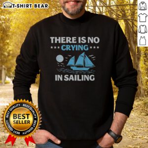 Pretty There Is No Crying In Sailing Sweatshirt featuring a bold nautical design