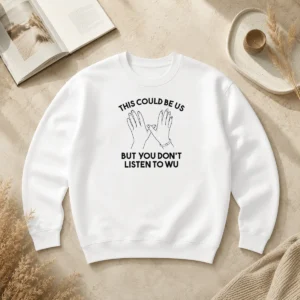 Pretty This Could Be US But You Don'T Listen To WU Sweater