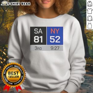 Pretty Top SA 81 NY 52 Third Quarter Scoreboard San Antonio Spurs Vs New York Knicks Sweatshirt