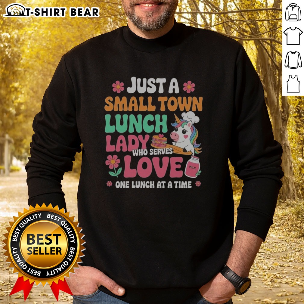 Pretty Unicorn Just A Small Town Lunch Lady WHO Serves Love One Lunch At A Time Shirt on Sweatshirt Pretty Unicorn Just A Small Town Lunch Lady WHO Serves Love One Lunch At A Time Shirt shown as a sweatshirt preview
