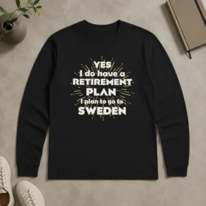 Pretty Yes I Do Have A Retirement Plan I Plan To Go To Sweden long sleeve shirt in white with bold text design