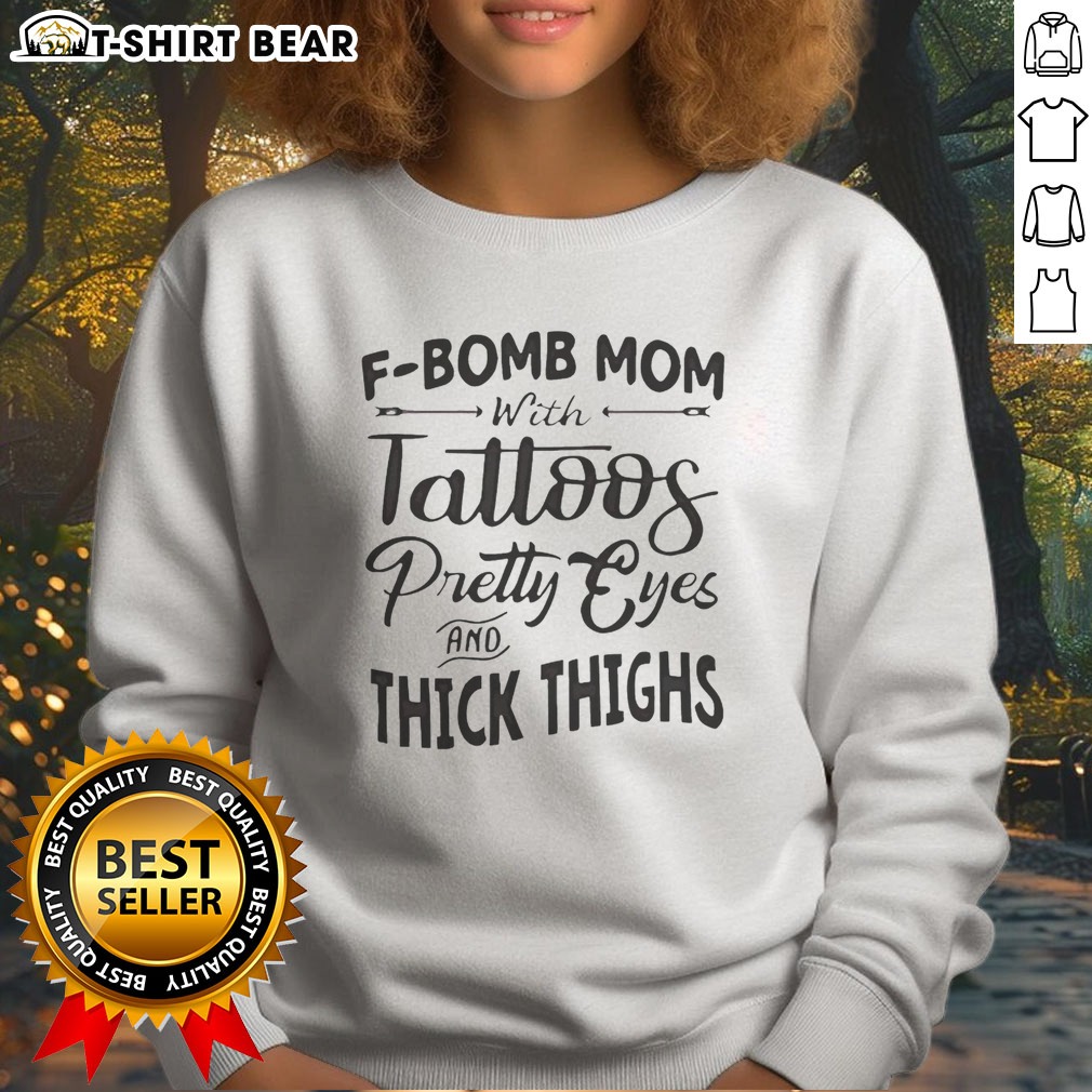 Top F Bomb Mom With Tattoos Pretty Eyes And Thick Thighs Hoodie Shirt on Sweatshirt Top F Bomb Mom With Tattoos Pretty Eyes And Thick Thighs Hoodie Shirt shown as a sweatshirt preview