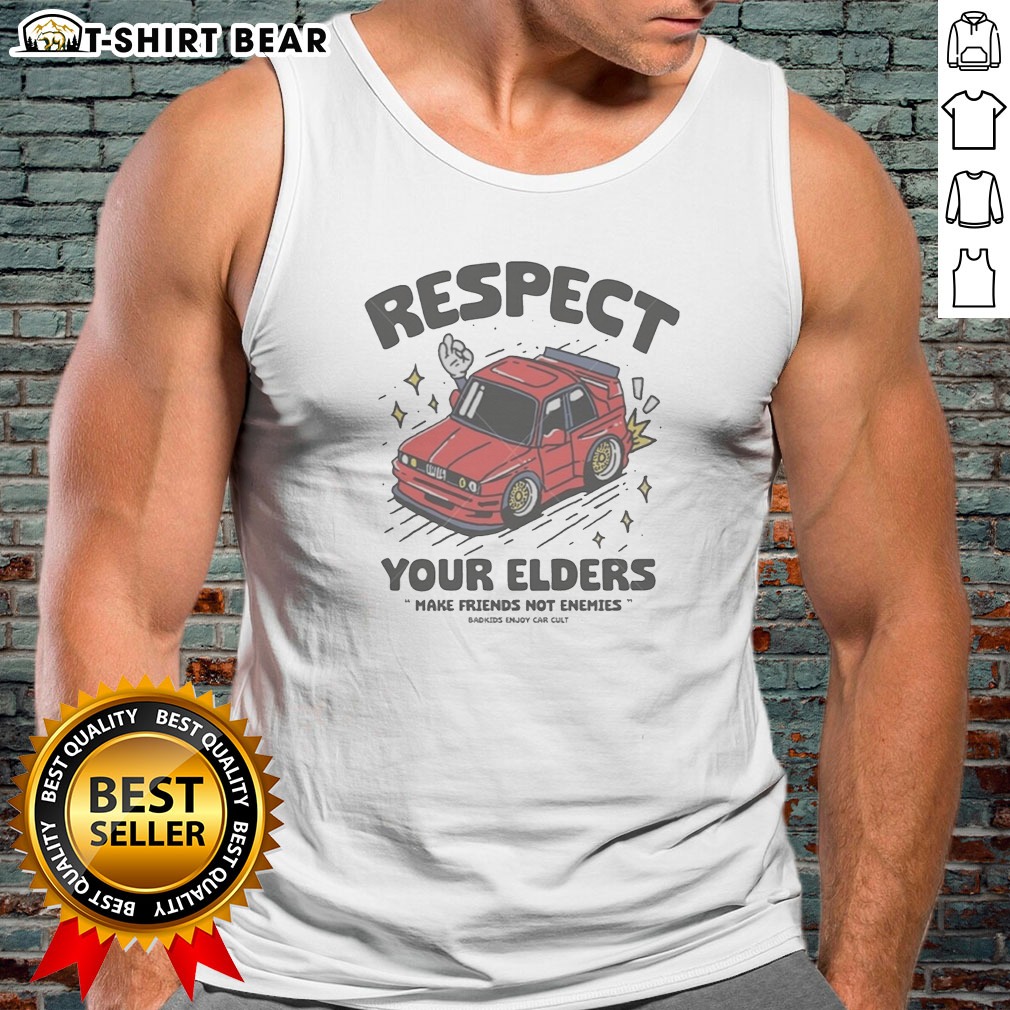 Top Hot Respect Your Elders Make Friends Not Enemies Badkids Enjoy Car Tank Top Top Hot Respect Your Elders Make Friends Not Enemies Badkids Enjoy Car Tank Top