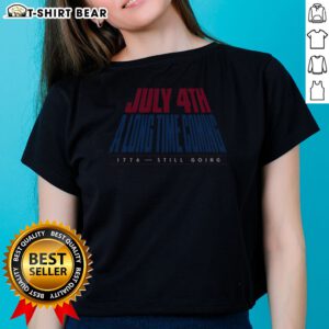 Top July 4th A Long Time Coming Ladies Shirt