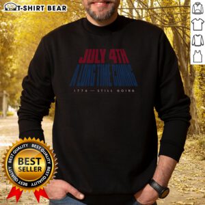Top July 4th A Long Time Coming Sweatshirt