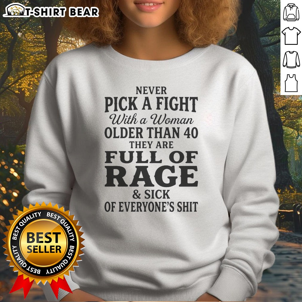 top-never-pick-a-fight-with-a-woman-older-than-40-than-are-full-of-rage-and-sick-of-everyone-s-shit-sweatshirt Top Never Pick A Fight With A Woman Older Than 40 Than Are Full Of Rage And Sick Of Everyone'S Shit Sweatshirt