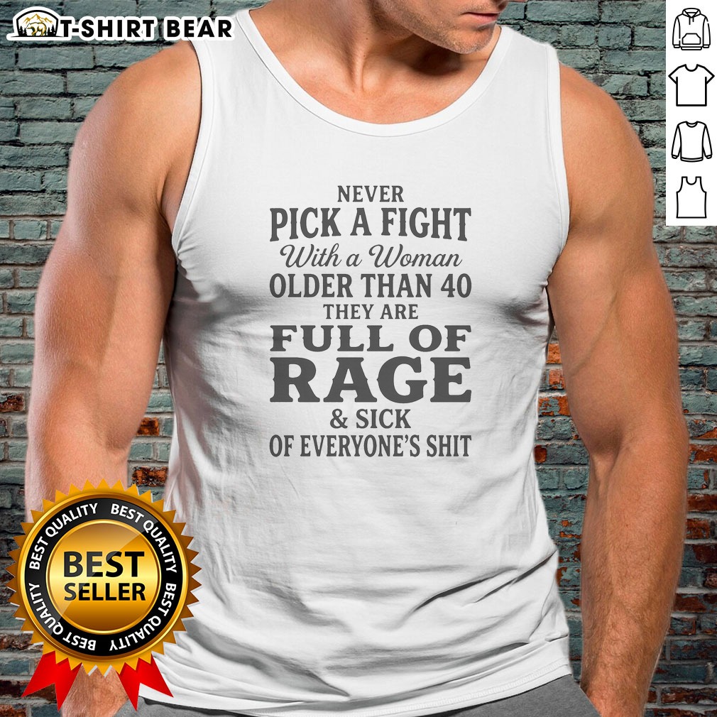 top-never-pick-a-fight-with-a-woman-older-than-40-than-are-full-of-rage-and-sick-of-everyone-s-shit-tank-top Top Never Pick A Fight With A Woman Older Than 40 Than Are Full Of Rage And Sick Of Everyone'S Shit Tank Top