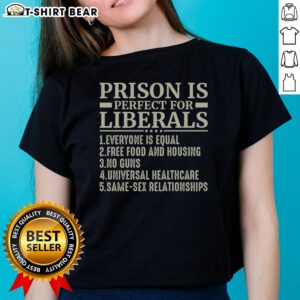 Top Prison Is Perfect For Liberals Ladies Shirt featuring a bold and humorous design for casual wear.