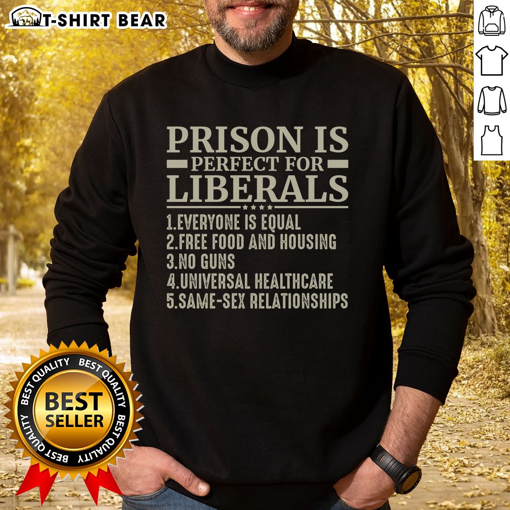 Top Prison Is Perfect For Liberals Shirt on Sweatshirt Top Prison Is Perfect For Liberals Shirt shown as a sweatshirt preview
