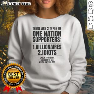 Top There Are 2 Types Of One Nation Supporters Billionaires Or Idiots Check Your Sweatshirt in dark gray, crewneck style with bold white text
