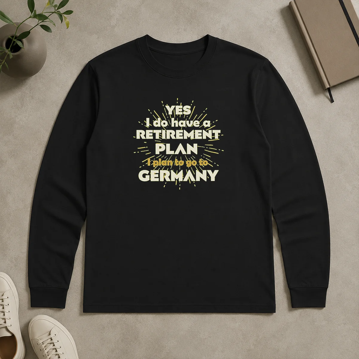 Top Yes I Do Have A Retirement Plan I Plan To Go To Germany Long Sleeve Shirt Top Yes I Do Have A Retirement Plan I Plan To Go To Germany Long Sleeve Shirt
